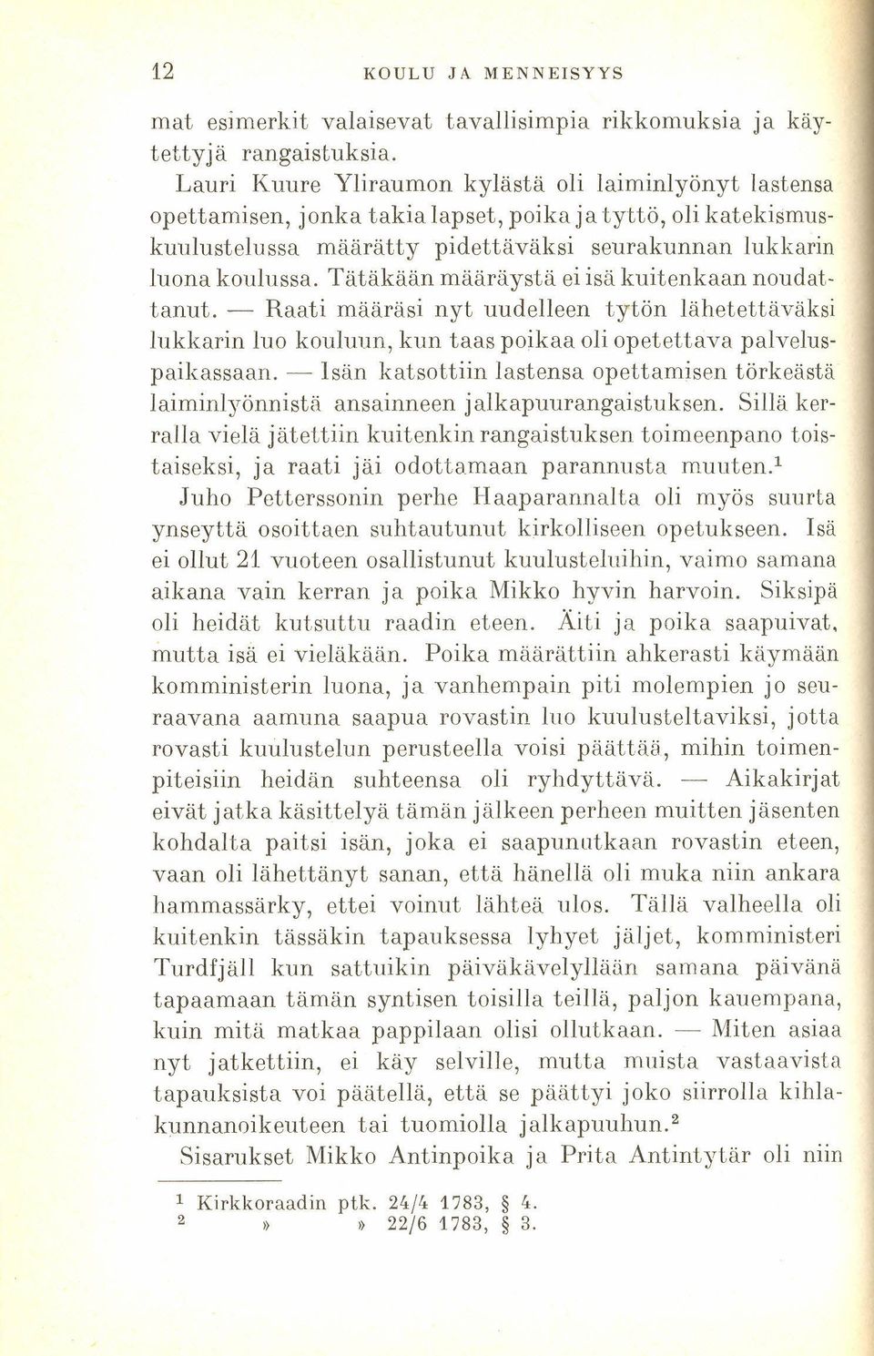 Tätäkään määräystä ei isä kuitenkaan noudattanut. - Raati määräsi nyt uudelleen tytön lähetettäväksi lukkarin luo kouluun, kun taas poikaa oli opetettava palveluspaikassaan.