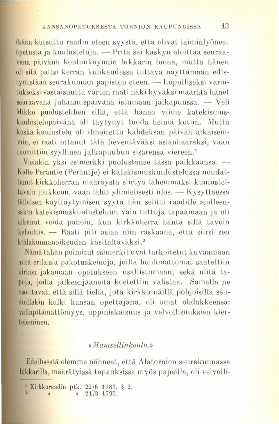 - Lopulliseksi varoitukseksivastaisuutta varten raati näki hyväksi määrätä hänet seuraavana juhannuspäivänä istumaan jalkapuussa.