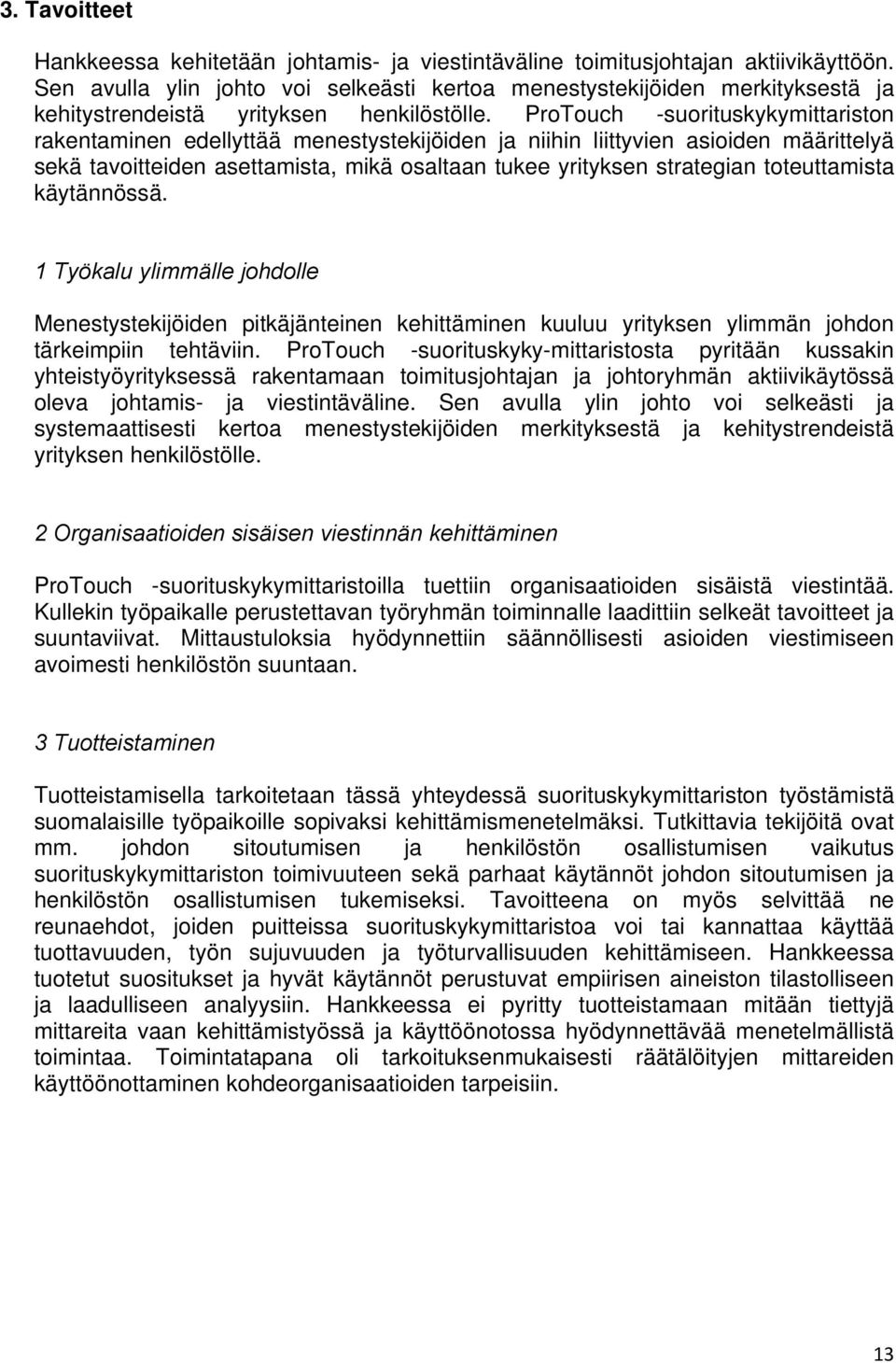 ProTouch -suorituskykymittariston rakentaminen edellyttää menestystekijöiden ja niihin liittyvien asioiden määrittelyä sekä tavoitteiden asettamista, mikä osaltaan tukee yrityksen strategian