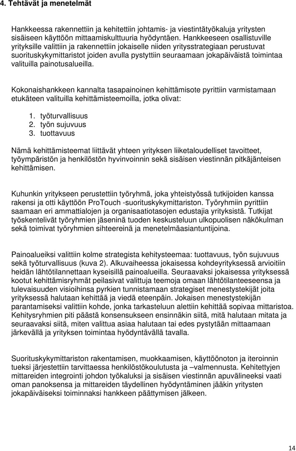 valituilla painotusalueilla. Kokonaishankkeen kannalta tasapainoinen kehittämisote pyrittiin varmistamaan etukäteen valituilla kehittämisteemoilla, jotka olivat: 1. työturvallisuus 2. työn sujuvuus 3.