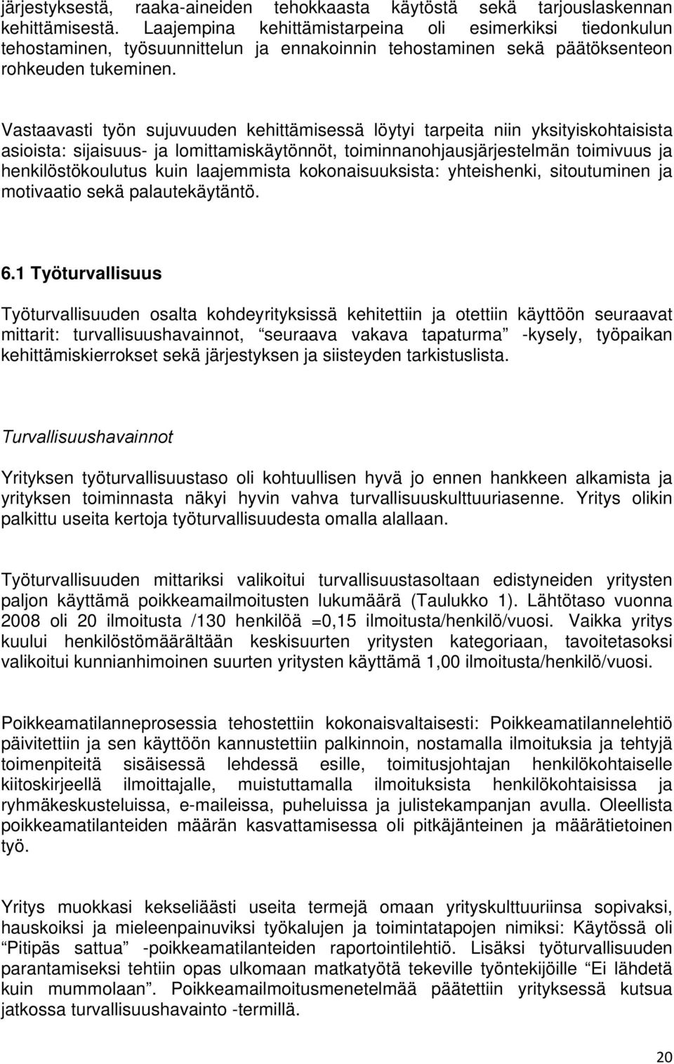 Vastaavasti työn sujuvuuden kehittämisessä löytyi tarpeita niin yksityiskohtaisista asioista: sijaisuus- ja lomittamiskäytönnöt, toiminnanohjausjärjestelmän toimivuus ja henkilöstökoulutus kuin