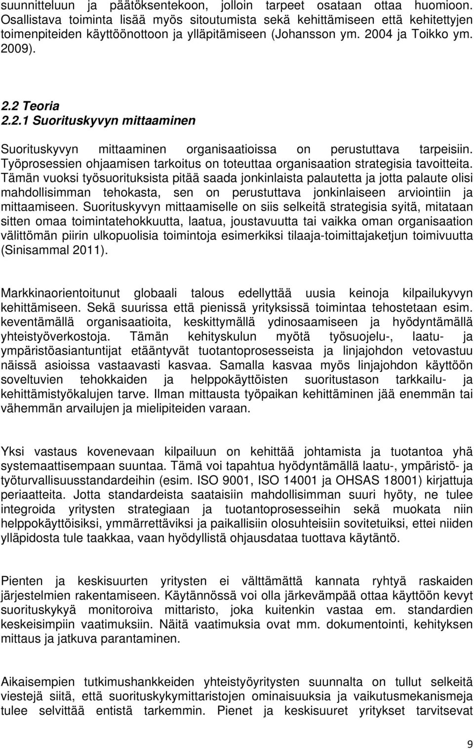 04 ja Toikko ym. 2009). 2.2 Teoria 2.2.1 Suorituskyvyn mittaaminen Suorituskyvyn mittaaminen organisaatioissa on perustuttava tarpeisiin.