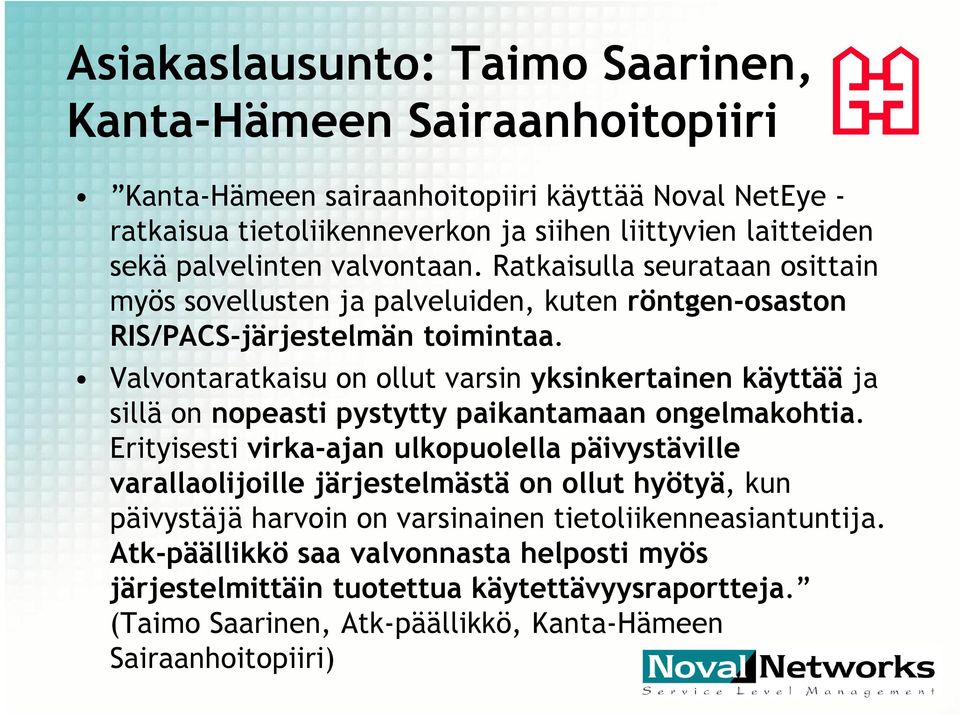 Valvontaratkaisu on ollut varsin yksinkertainen käyttää ja sillä on nopeasti pystytty paikantamaan ongelmakohtia.