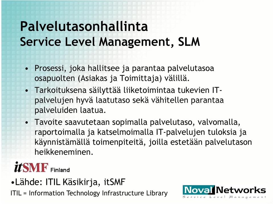 Tarkoituksena säilyttää liiketoimintaa tukevien IT- palvelujen hyvä laatutaso sekä vähitellen parantaa palveluiden laatua.