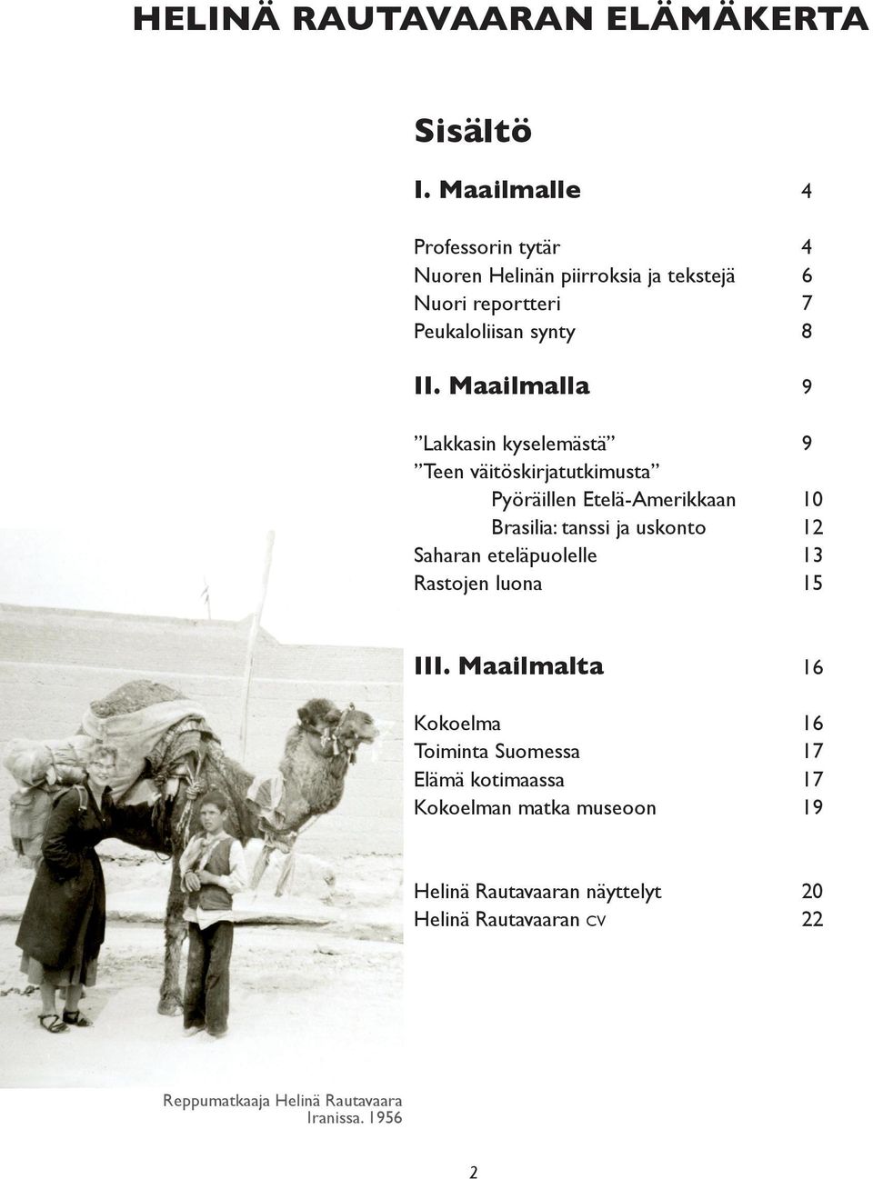 Maailmalla 9 Lakkasin kyselemästä 9 Teen väitöskirjatutkimusta Pyöräillen Etelä-Amerikkaan 10 Brasilia: tanssi ja uskonto 12 Saharan