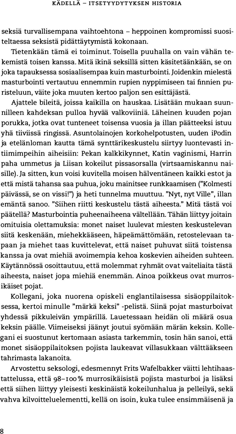 Joidenkin mielestä masturbointi vertautuu ennemmin rupien nyppimiseen tai finnien puristeluun, väite joka muuten kertoo paljon sen esittäjästä. Ajattele bileitä, joissa kaikilla on hauskaa.