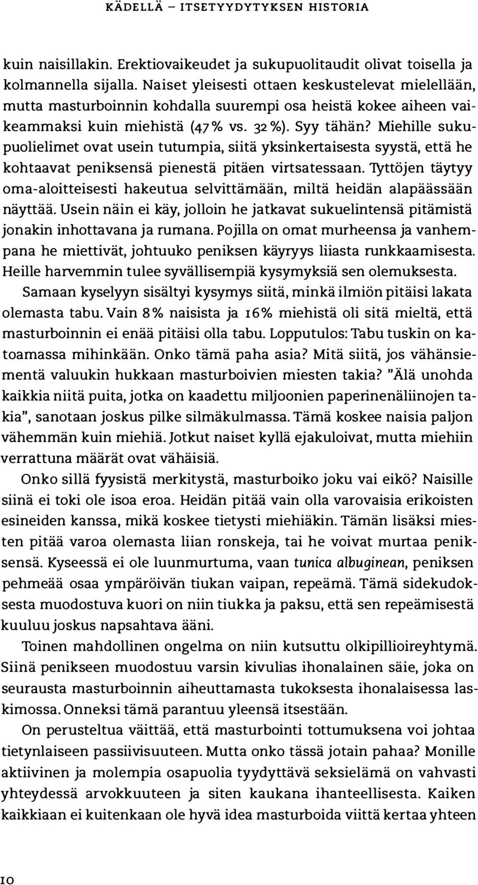 Miehille sukupuolielimet ovat usein tutumpia, siitä yksinkertaisesta syystä, että he kohtaavat peniksensä pienestä pitäen virtsatessaan.