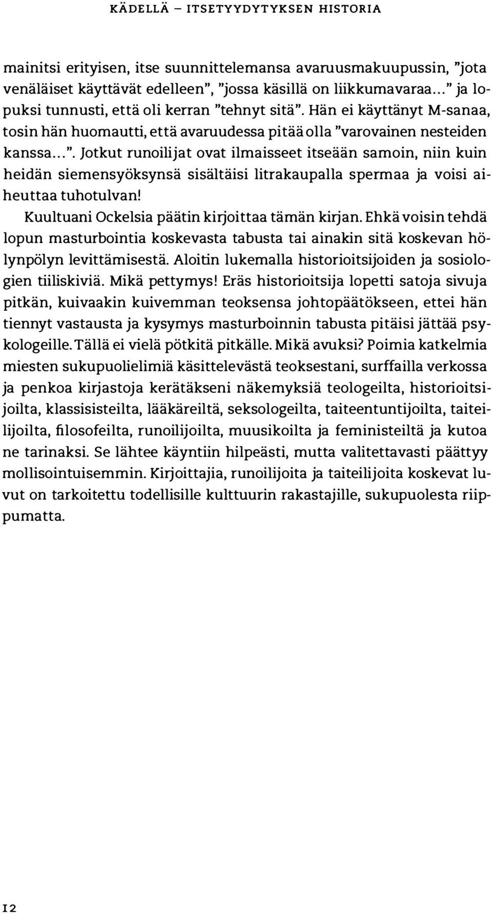 Kuultuani Ockelsia päätin kirjoittaa tämän kirjan. Ehkä voisin tehdä lopun masturbointia koskevasta tabusta tai ainakin sitä koskevan hölynpölyn levittämisestä.