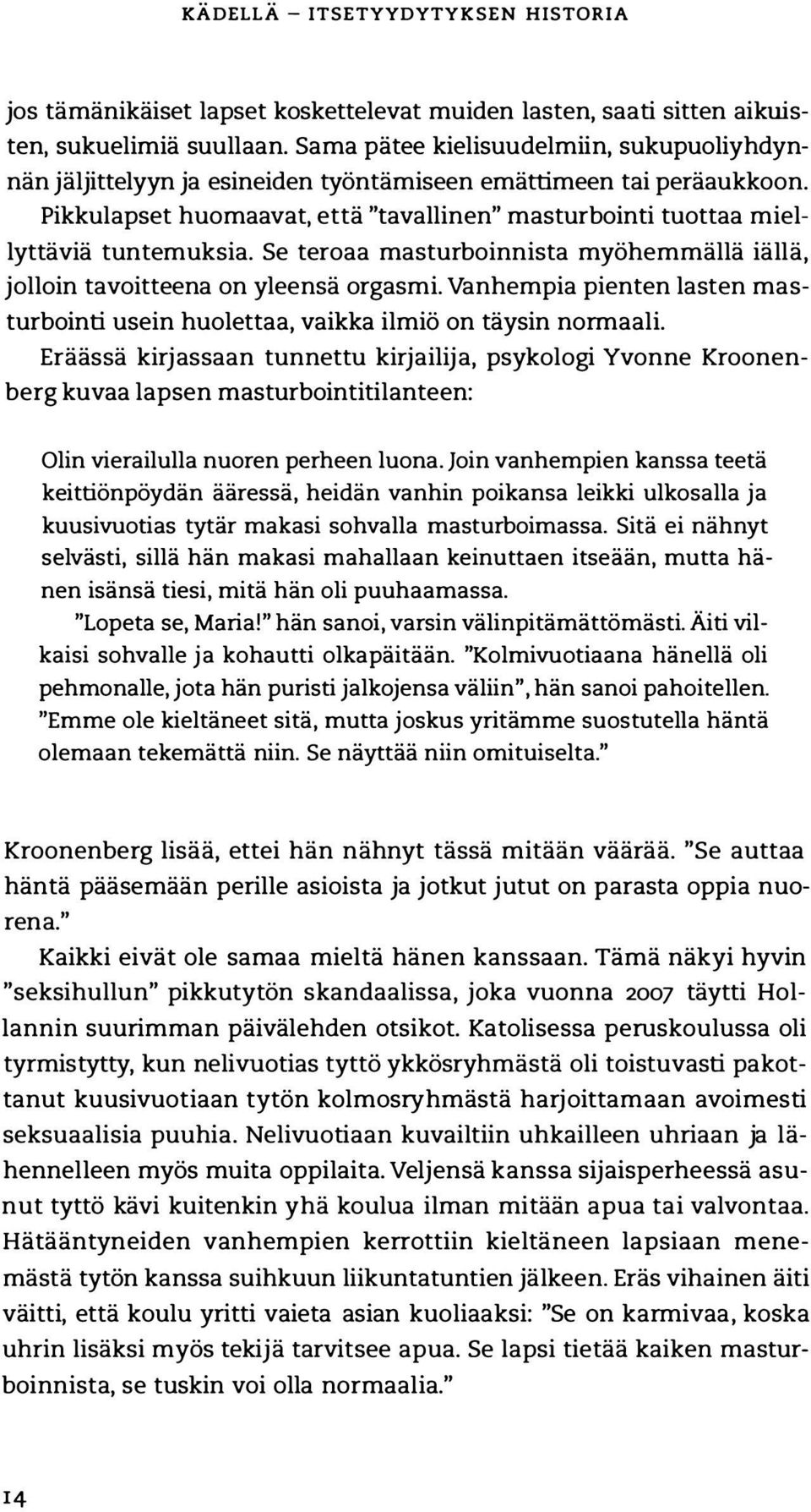 Se teroaa masturboinnista myöhemmällä iällä, jolloin tavoitteena on yleensä orgasmi. Vanhempia pienten lasten masturbointi usein huolettaa, vaikka ilmiö on täysin normaali.