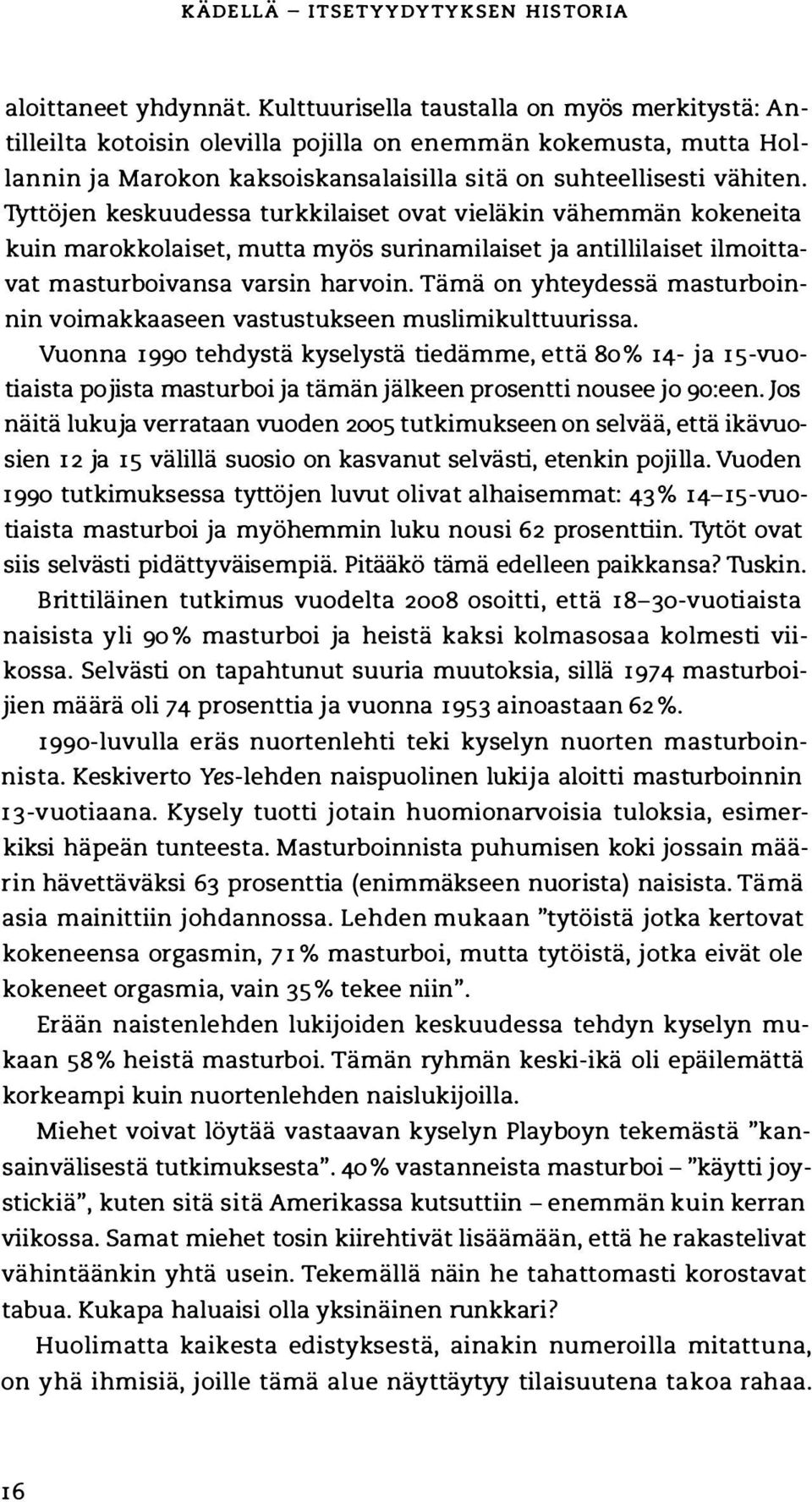 'I)'ttöjen keskuudessa turkkilaiset ovat vieläkin vähemmän kokeneita kuin marokkolaiset, mutta myös surinamilaiset ja antillilaiset ilmoittavat masturboivansa varsin harvoin.