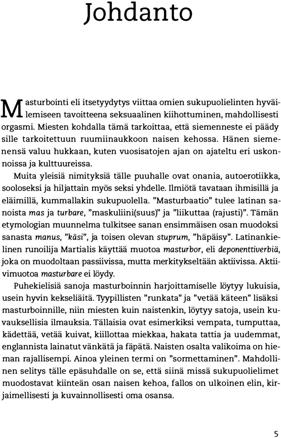 Hänen siemenensä valuu hukkaan, kuten vuosisatojen aj an on aj ateltu eri uskonnoissa ja kulttuureissa.