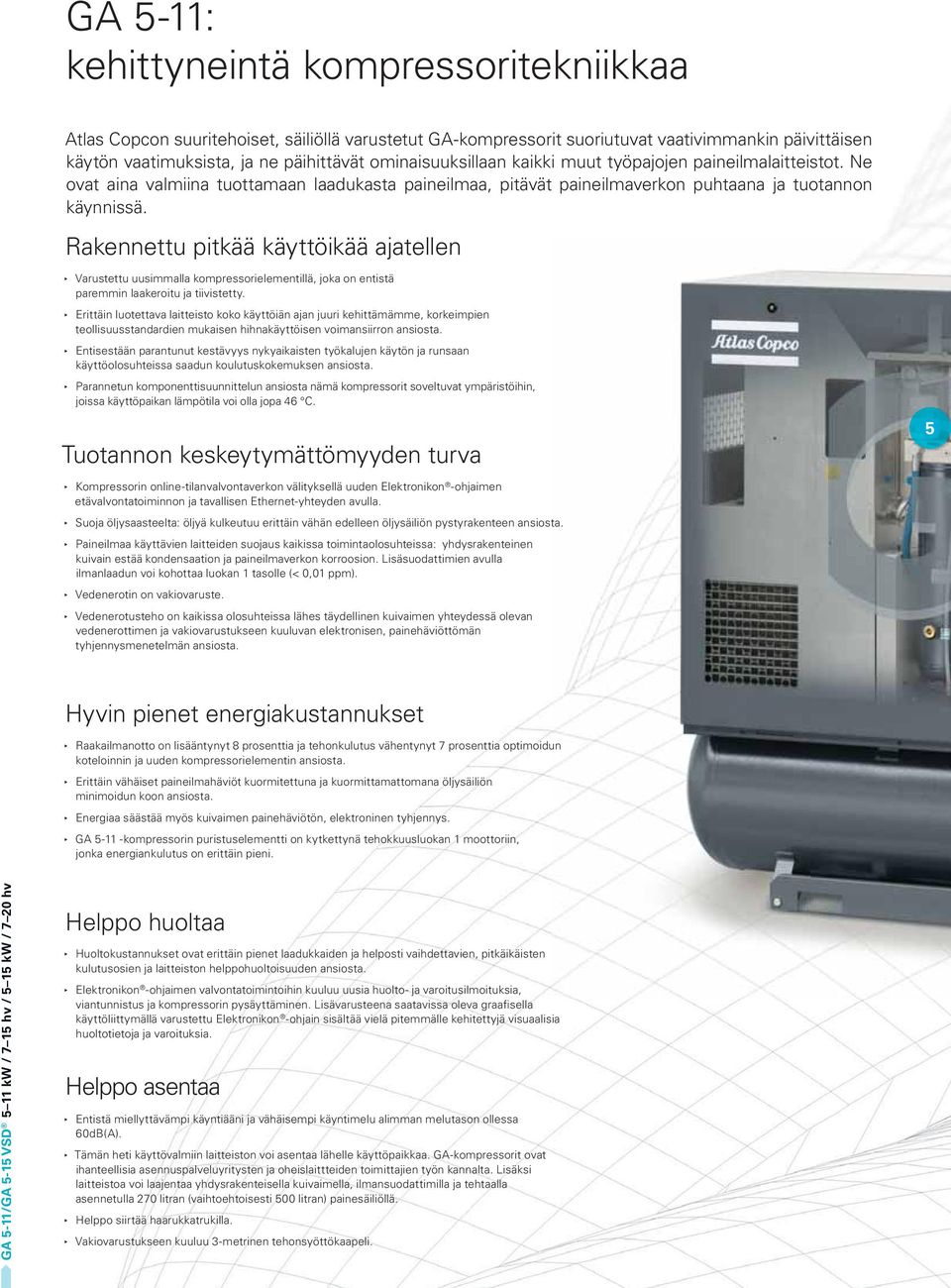 Rakennettu pitkää käyttöikää ajatellen Varustettu uusimmalla kompressorielementillä, joka on entistä paremmin laakeroitu ja tiivistetty.