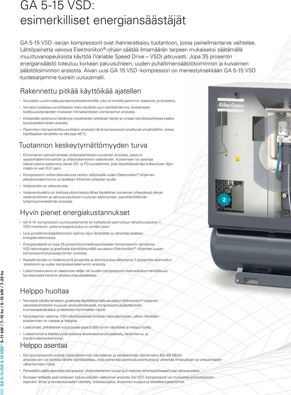 Jopa 35 prosentin energiansäästö toteutuu korkean paluusuhteen, uuden puhaltimensäästötoiminnon ja kuivaimen säästötoiminnon ansiosta.