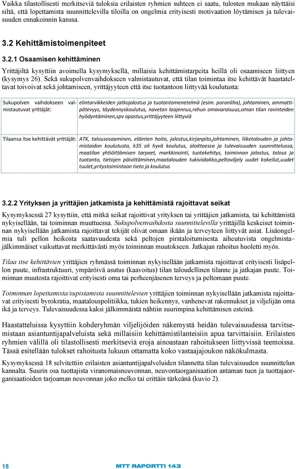 Sekä sukupolvenvaihdokseen valmistautuvat, että tilan toimintaa itse kehittävät haastateltavat toivoivat sekä johtamiseen, yrittäjyyteen että itse tuotantoon liittyvää koulutusta: Sukupolven