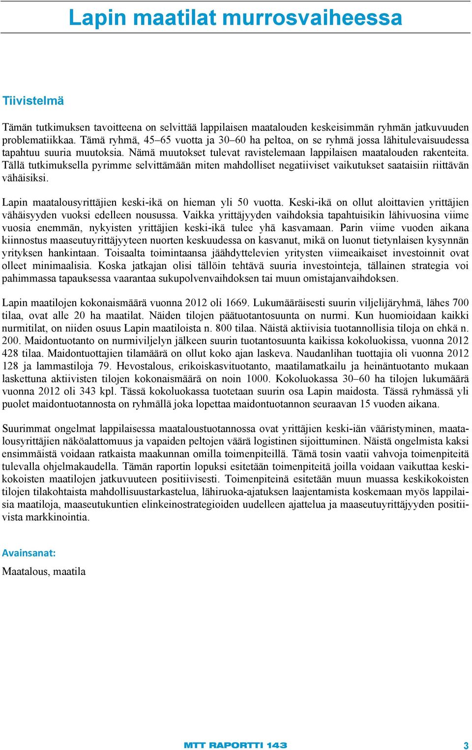 Tällä tutkimuksella pyrimme selvittämään miten mahdolliset negatiiviset vaikutukset saataisiin riittävän vähäisiksi. Lapin maatalousyrittäjien keski-ikä on hieman yli 50 vuotta.