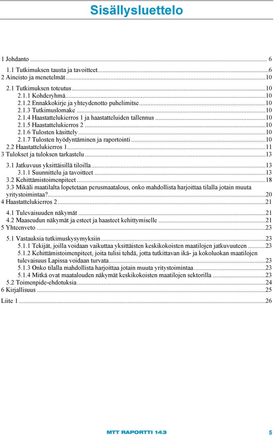 ..10 2.2 Haastattelukierros 1... 11 3 Tulokset ja tuloksen tarkastelu...13 3.1 Jatkuvuus yksittäisillä tiloilla... 13 3.1.1 Suunnittelu ja tavoitteet...13 3.2 Kehittämistoimenpiteet... 18 3.