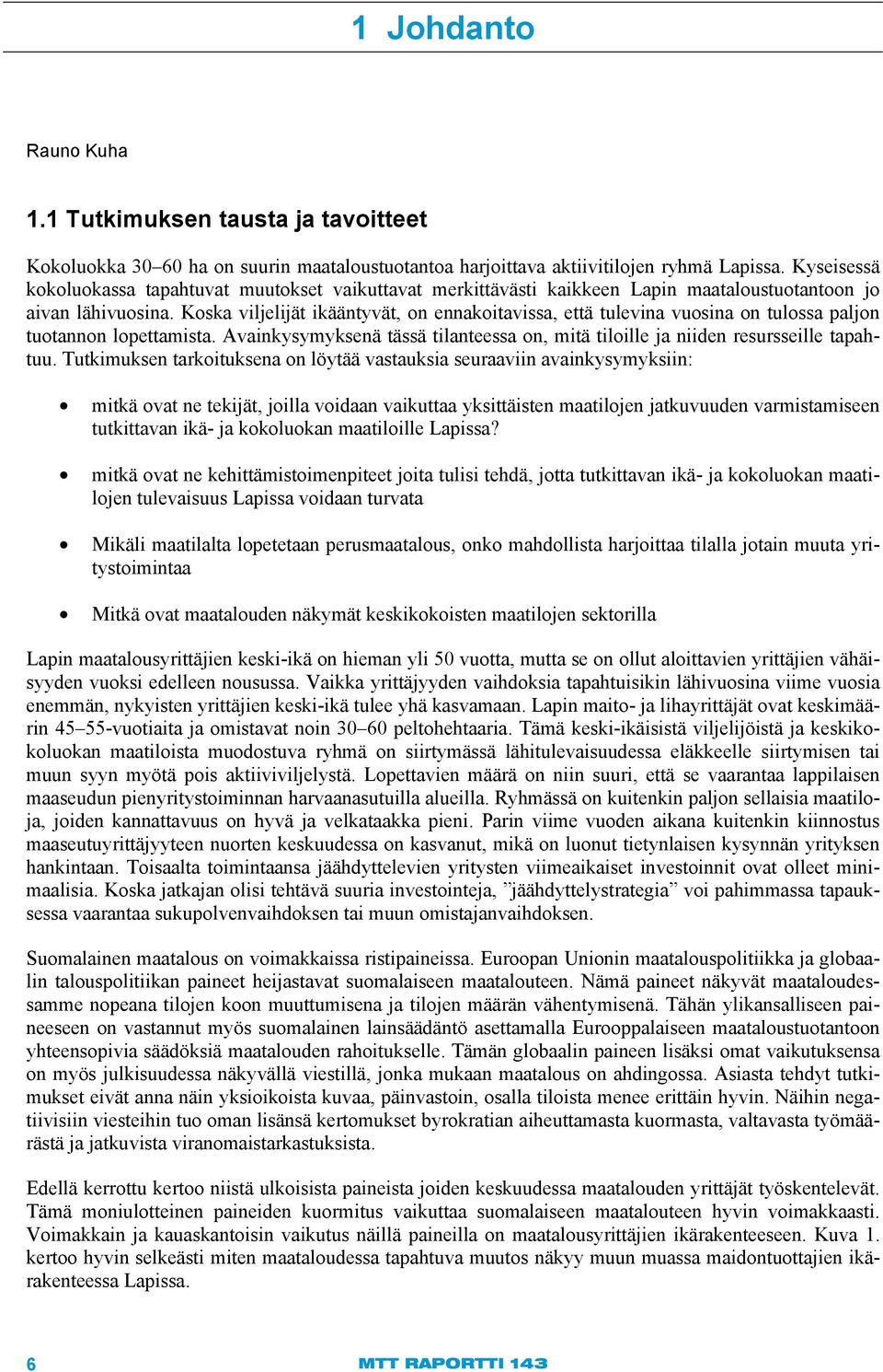 Koska viljelijät ikääntyvät, on ennakoitavissa, että tulevina vuosina on tulossa paljon tuotannon lopettamista. Avainkysymyksenä tässä tilanteessa on, mitä tiloille ja niiden resursseille tapahtuu.