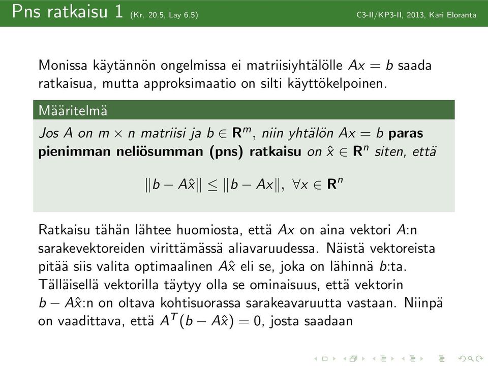 Määritelmä Jos A on m n matriisi ja b R m, niin yhtälön Ax = b paras pienimman neliösumman (pns ratkaisu on ˆx R n siten, että b Aˆx b Ax, x R n Ratkaisu tähän lähtee