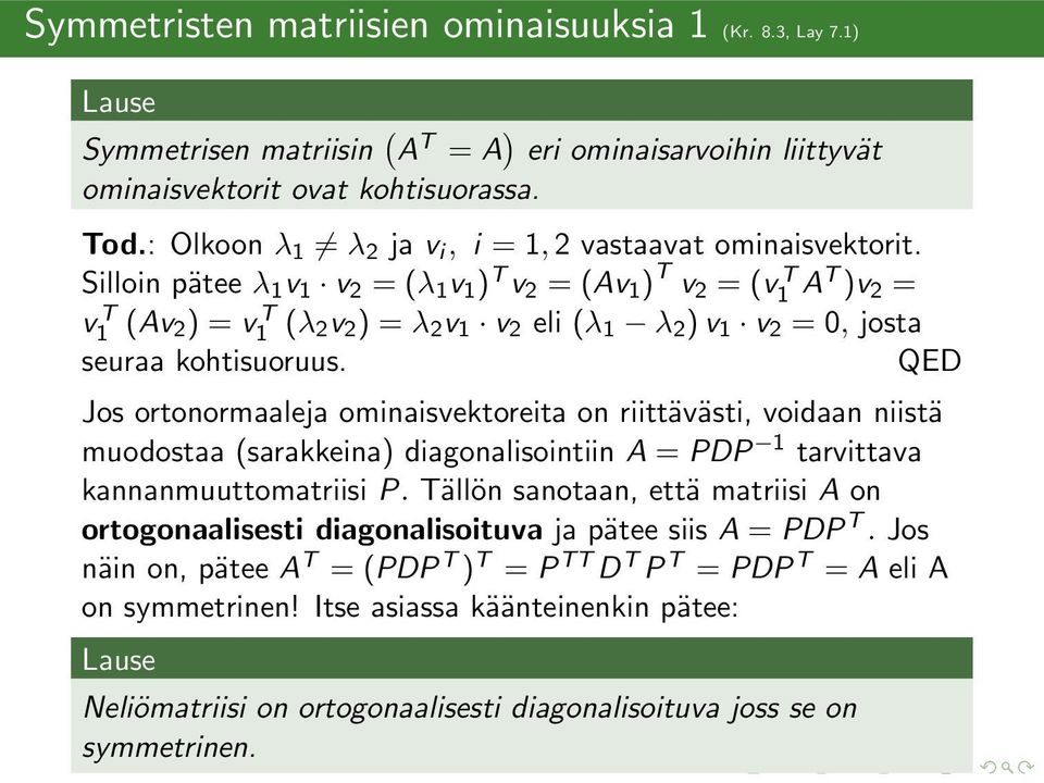 Silloin pätee λ v v 2 = (λ v T v 2 = (Av T v 2 = (v TAT v 2 = v T (Av 2 = v T (λ 2v 2 = λ 2 v v 2 eli (λ λ 2 v v 2 = 0, josta seuraa kohtisuoruus.