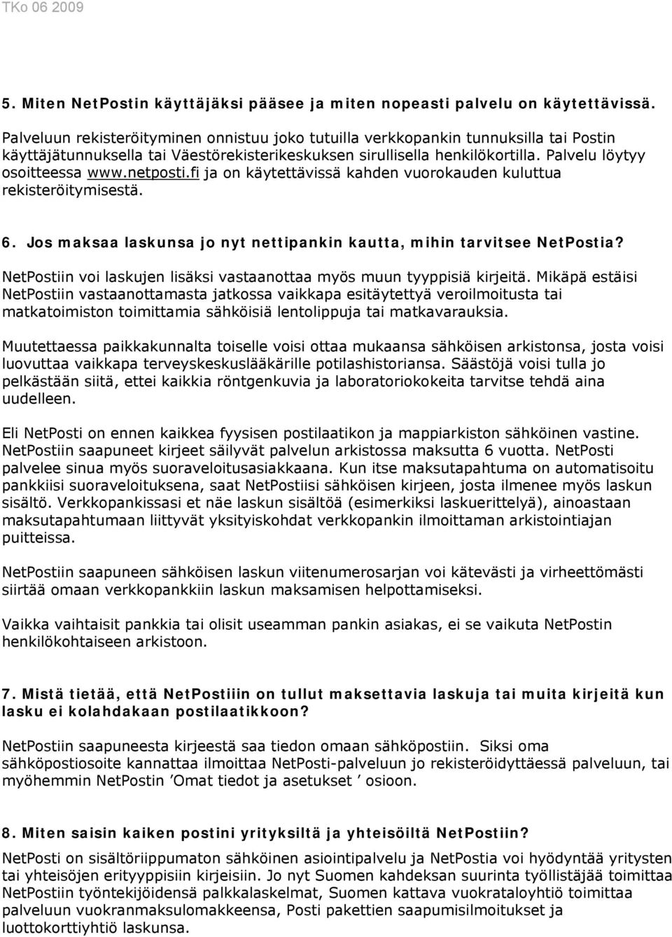 netposti.fi ja on käytettävissä kahden vuorokauden kuluttua rekisteröitymisestä. 6. Jos maksaa laskunsa jo nyt nettipankin kautta, mihin tarvitsee NetPostia?