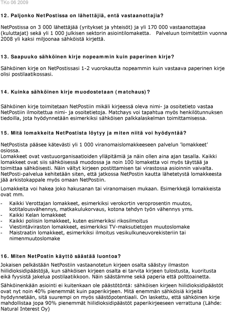 Palveluun toimitettiin vuonna 2008 yli kaksi miljoonaa sähköistä kirjettä. 13. Saapuuko sähköinen kirje nopeammin kuin paperinen kirje?