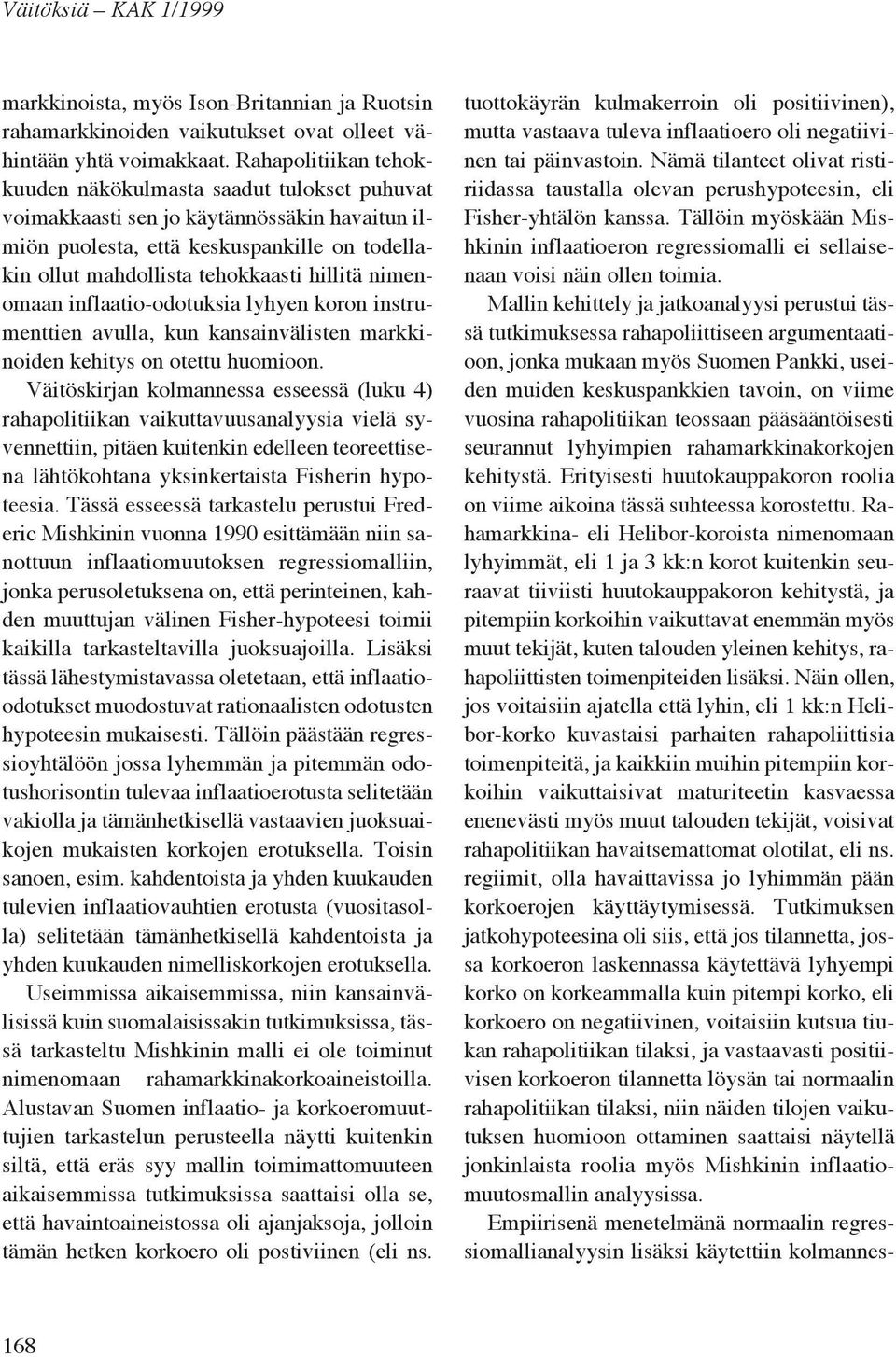 nimenomaan inflaatio-odotuksia lyhyen koron instrumenttien avulla, kun kansainvälisten markkinoiden kehitys on otettu huomioon.