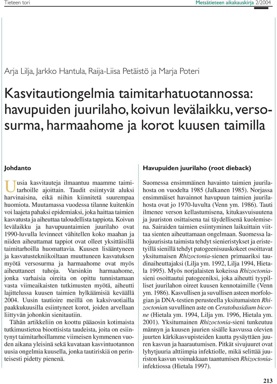 Muutamassa vuodessa tilanne kuitenkin voi laajeta pahaksi epidemiaksi, joka haittaa taimien kasvatusta ja aiheuttaa taloudellista tappiota.