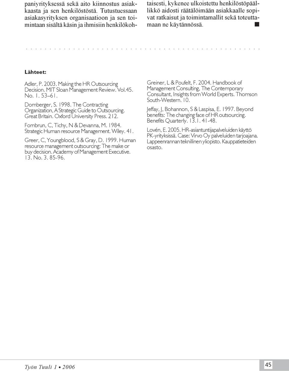 ratkaisut ja toimintamallit sekä toteuttamaan ne käytännössä. Lähteet: Adler, P. 2003. Making the HR Outsourcing Decision. MIT Sloan Management Review. Vol.45. No. 1. 53 61. Domberger, S. 1998.