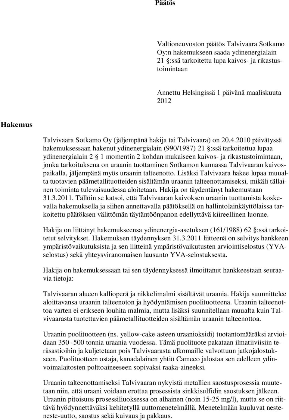 2010 päivätyssä hakemuksessaan hakenut ydinenergialain (990/1987) 21 :ssä tarkoitettua lupaa ydinenergialain 2 1 momentin 2 kohdan mukaiseen kaivos- ja rikastustoimintaan, jonka tarkoituksena on