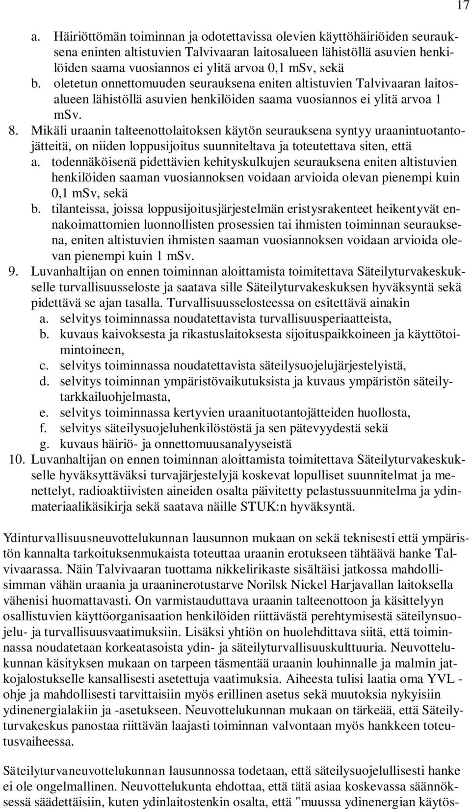 Mikäli uraanin talteenottolaitoksen käytön seurauksena syntyy uraanintuotantojätteitä, on niiden loppusijoitus suunniteltava ja toteutettava siten, että a.