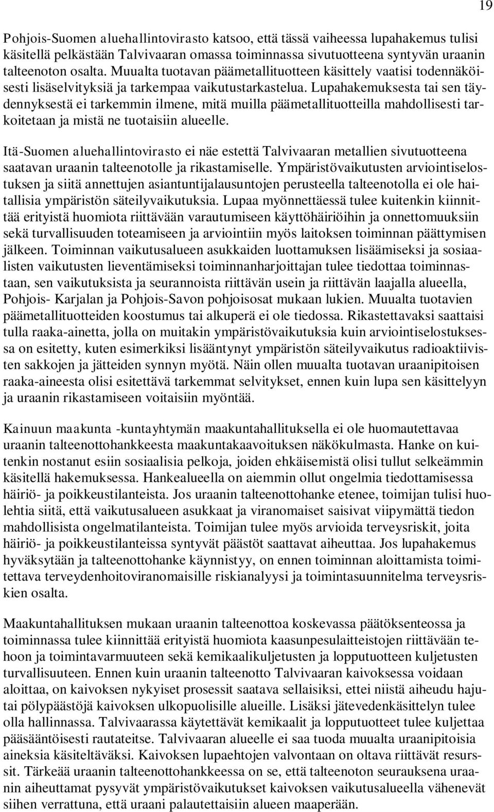 Lupahakemuksesta tai sen täydennyksestä ei tarkemmin ilmene, mitä muilla päämetallituotteilla mahdollisesti tarkoitetaan ja mistä ne tuotaisiin alueelle.