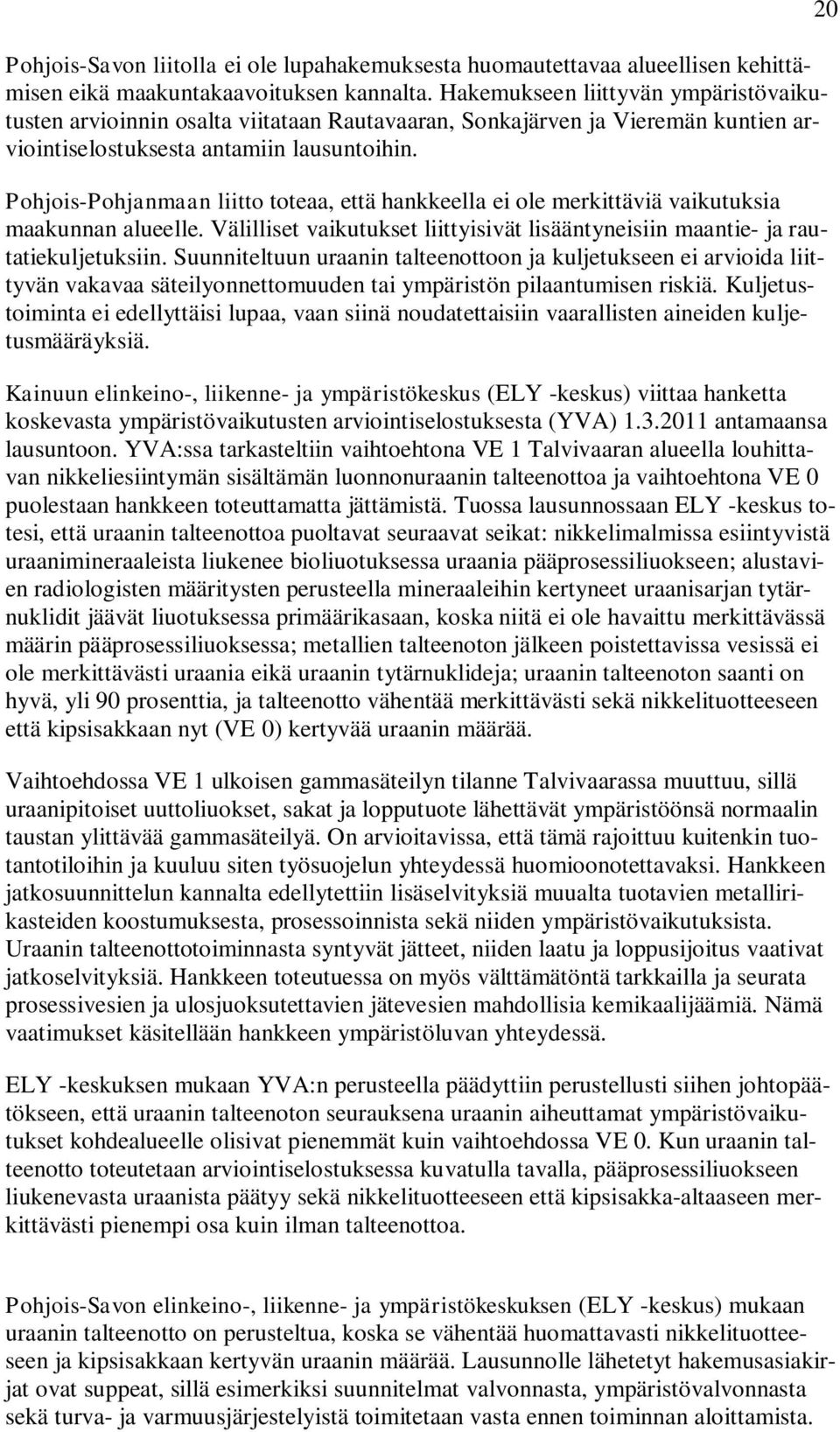 Pohjois-Pohjanmaan liitto toteaa, että hankkeella ei ole merkittäviä vaikutuksia maakunnan alueelle. Välilliset vaikutukset liittyisivät lisääntyneisiin maantie- ja rautatiekuljetuksiin.