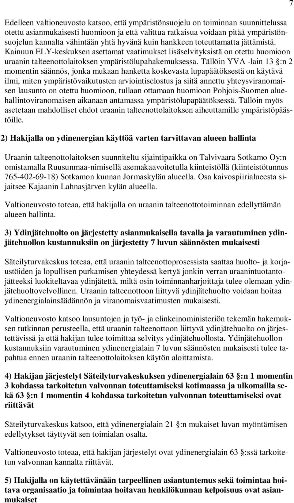 Tällöin YVA -lain 13 :n 2 momentin säännös, jonka mukaan hanketta koskevasta lupapäätöksestä on käytävä ilmi, miten ympäristövaikutusten arviointiselostus ja siitä annettu yhteysviranomaisen lausunto