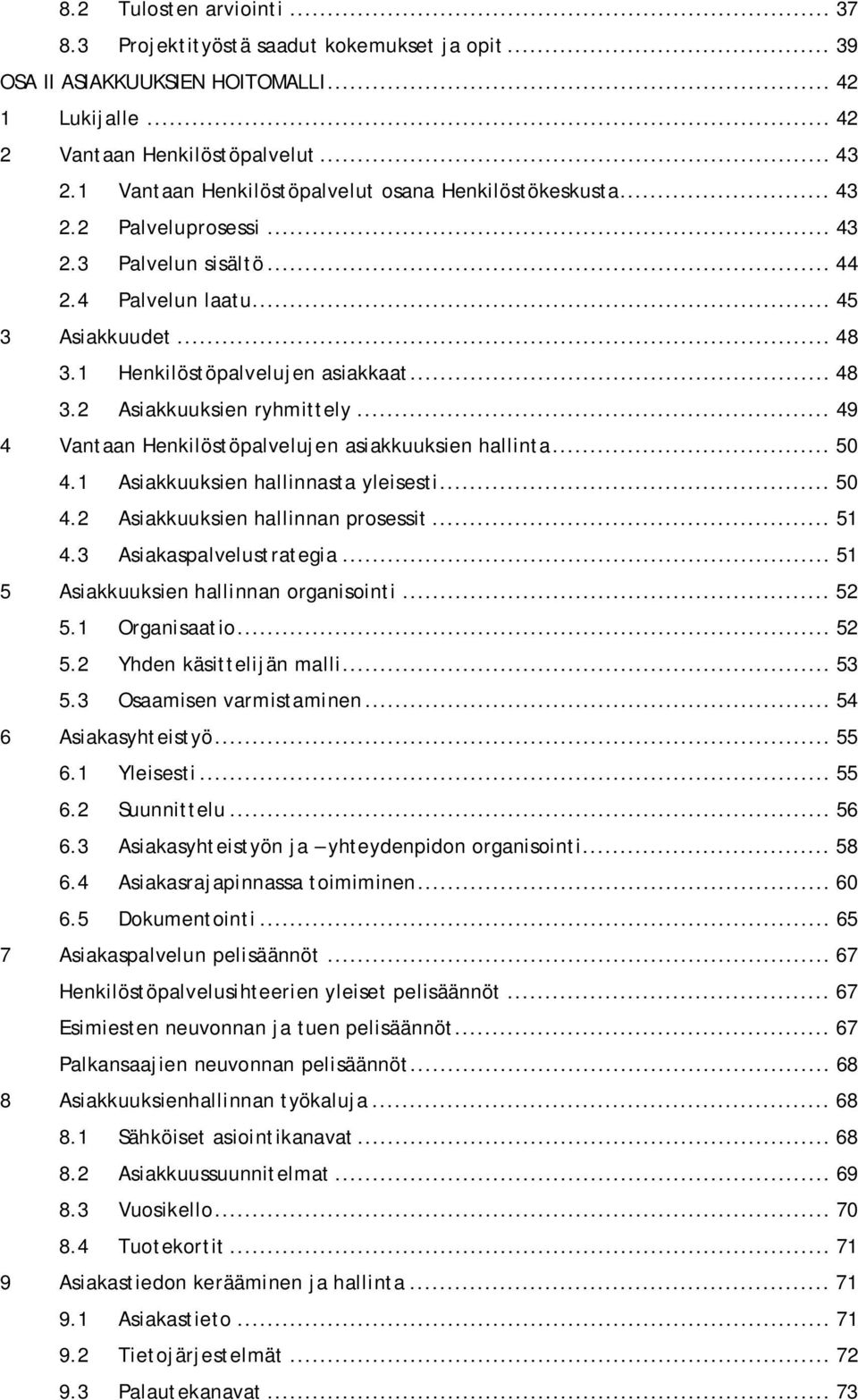 .. 49 4 Vantaan Henkilöstöpalvelujen asiakkuuksien hallinta... 50 4.1 Asiakkuuksien hallinnasta yleisesti... 50 4.2 Asiakkuuksien hallinnan prosessit... 51 4.3 Asiakaspalvelustrategia.