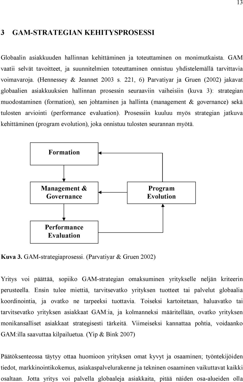 221, 6) Parvatiyar ja Gruen (2002) jakavat globaalien asiakkuuksien hallinnan prosessin seuraaviin vaiheisiin (kuva 3): strategian muodostaminen (formation), sen johtaminen ja hallinta (management &