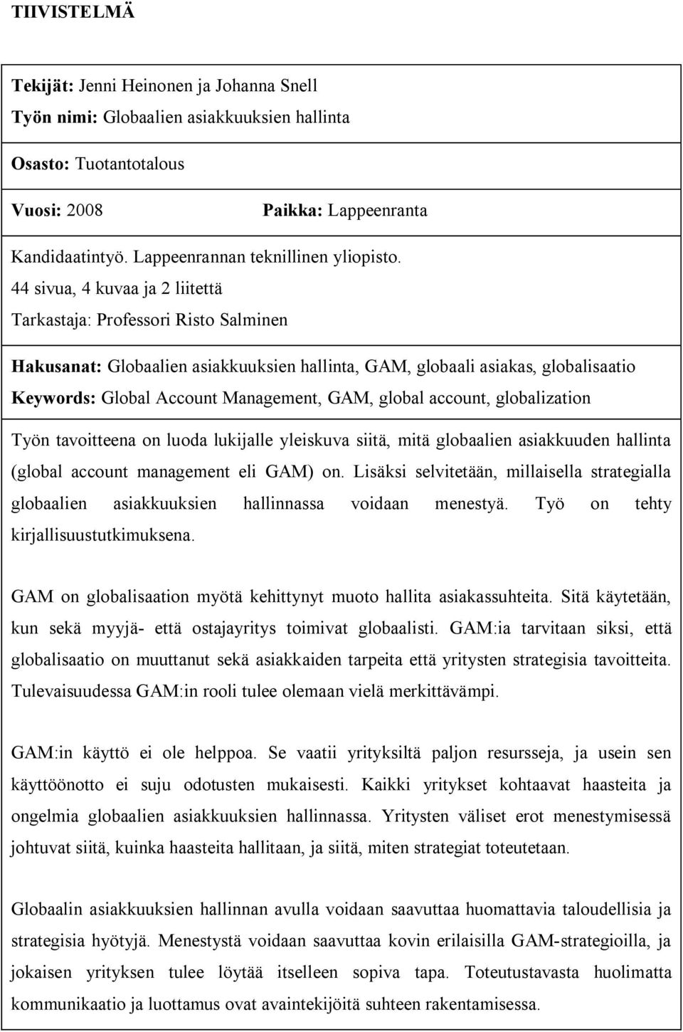 44 sivua, 4 kuvaa ja 2 liitettä Tarkastaja: Professori Risto Salminen Hakusanat: Globaalien asiakkuuksien hallinta, GAM, globaali asiakas, globalisaatio Keywords: Global Account Management, GAM,