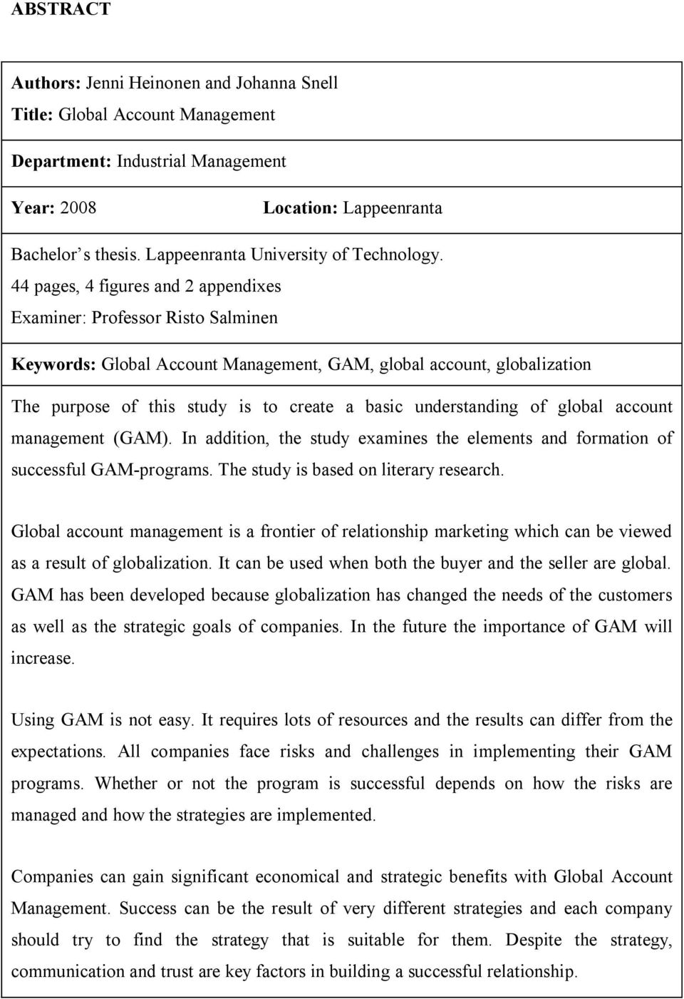 44 pages, 4 figures and 2 appendixes Examiner: Professor Risto Salminen Keywords: Global Account Management, GAM, global account, globalization The purpose of this study is to create a basic