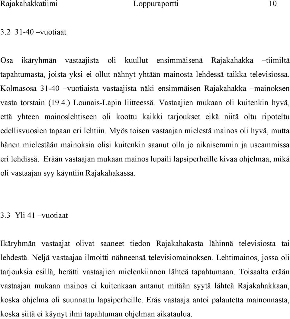 Kolmasosa 31-40 vuotiaista vastaajista näki ensimmäisen Rajakahakka mainoksen vasta torstain (19.4.) Lounais-Lapin liitteessä.