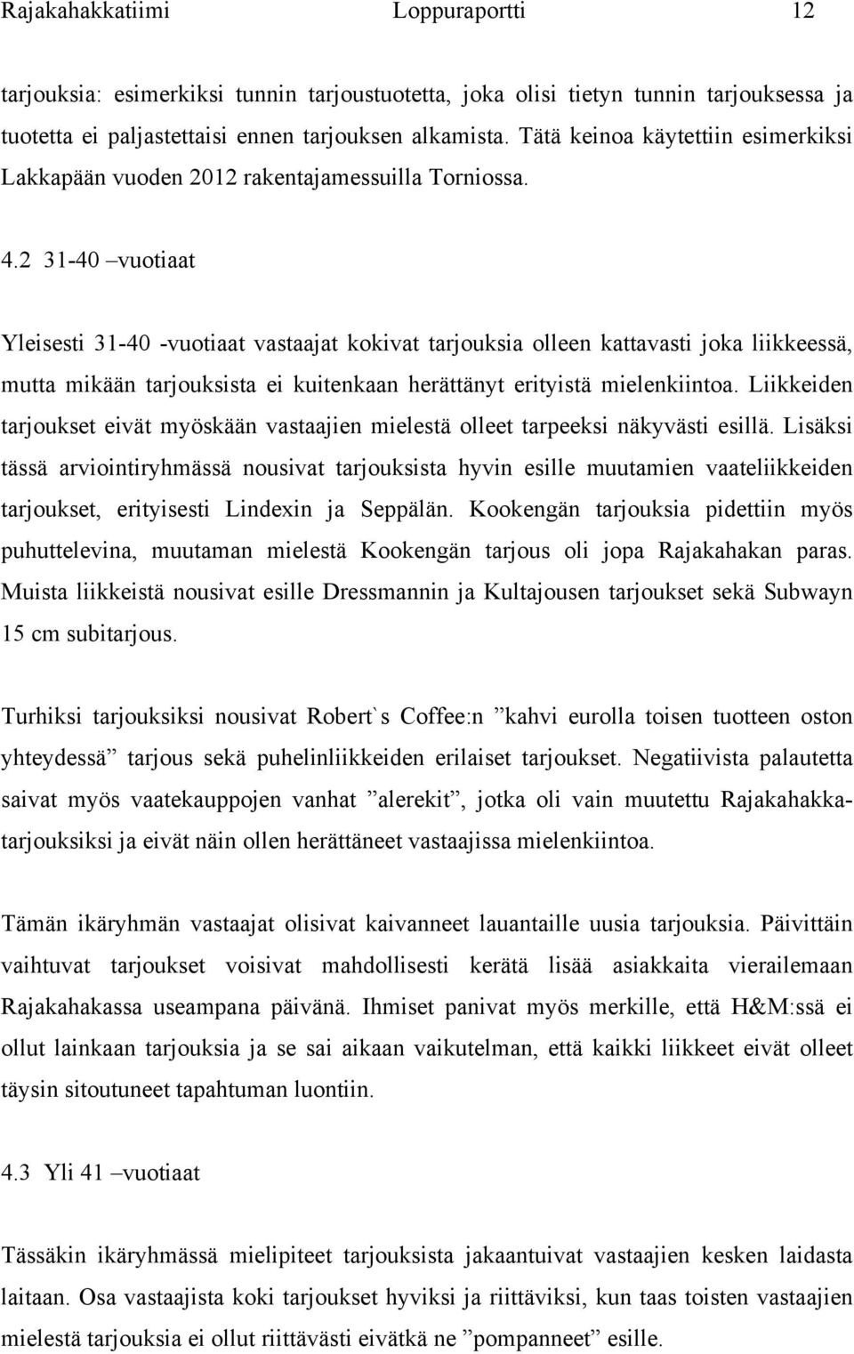 2 31-40 vuotiaat Yleisesti 31-40 -vuotiaat vastaajat kokivat tarjouksia olleen kattavasti joka liikkeessä, mutta mikään tarjouksista ei kuitenkaan herättänyt erityistä mielenkiintoa.