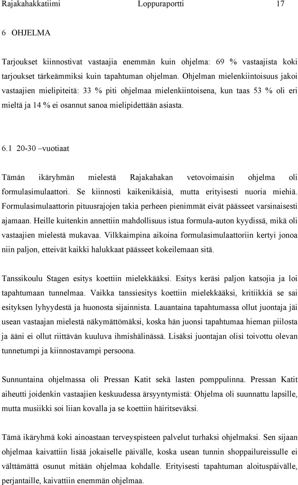 1 20-30 vuotiaat Tämän ikäryhmän mielestä Rajakahakan vetovoimaisin ohjelma oli formulasimulaattori. Se kiinnosti kaikenikäisiä, mutta erityisesti nuoria miehiä.