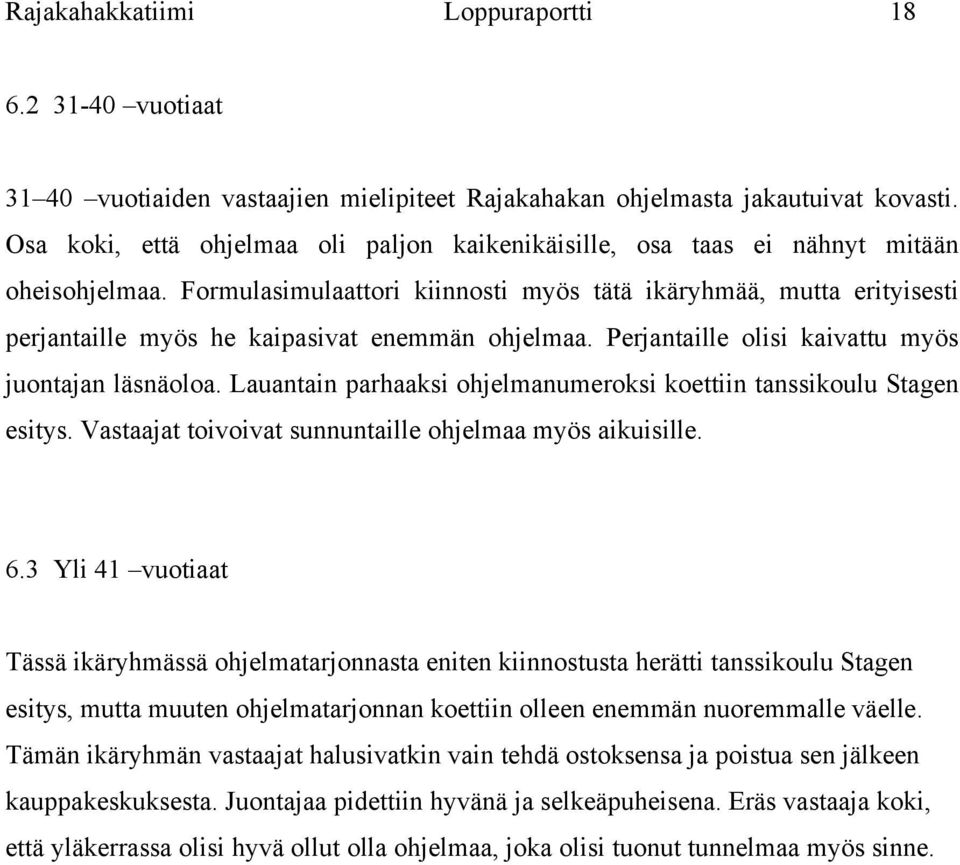 Formulasimulaattori kiinnosti myös tätä ikäryhmää, mutta erityisesti perjantaille myös he kaipasivat enemmän ohjelmaa. Perjantaille olisi kaivattu myös juontajan läsnäoloa.