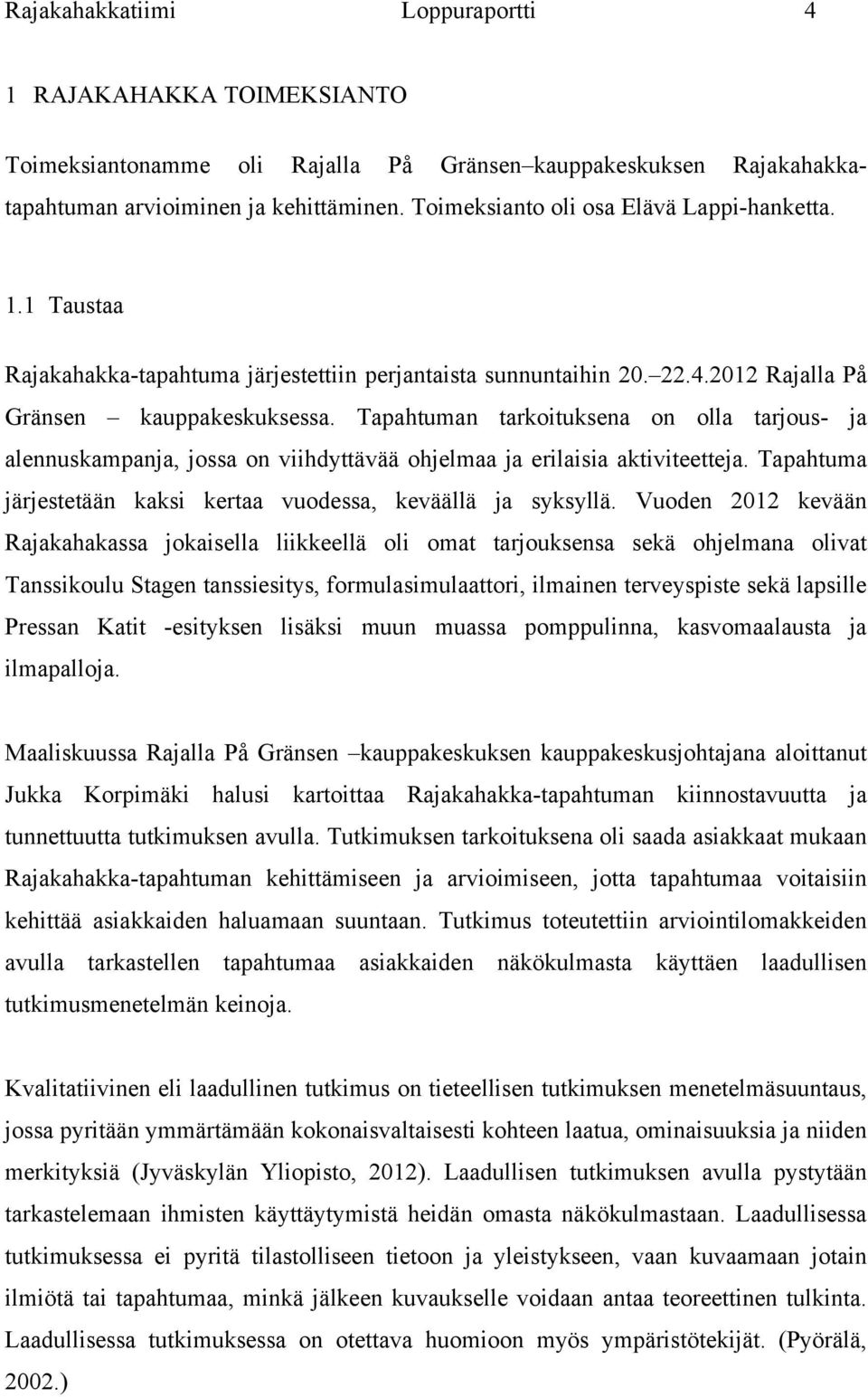 Tapahtuman tarkoituksena on olla tarjous- ja alennuskampanja, jossa on viihdyttävää ohjelmaa ja erilaisia aktiviteetteja. Tapahtuma järjestetään kaksi kertaa vuodessa, keväällä ja syksyllä.