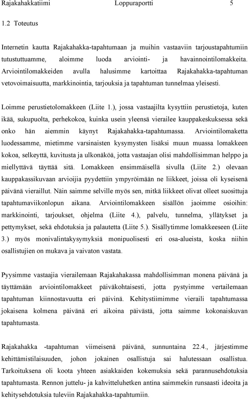 ), jossa vastaajilta kysyttiin perustietoja, kuten ikää, sukupuolta, perhekokoa, kuinka usein yleensä vierailee kauppakeskuksessa sekä onko hän aiemmin käynyt Rajakahakka-tapahtumassa.