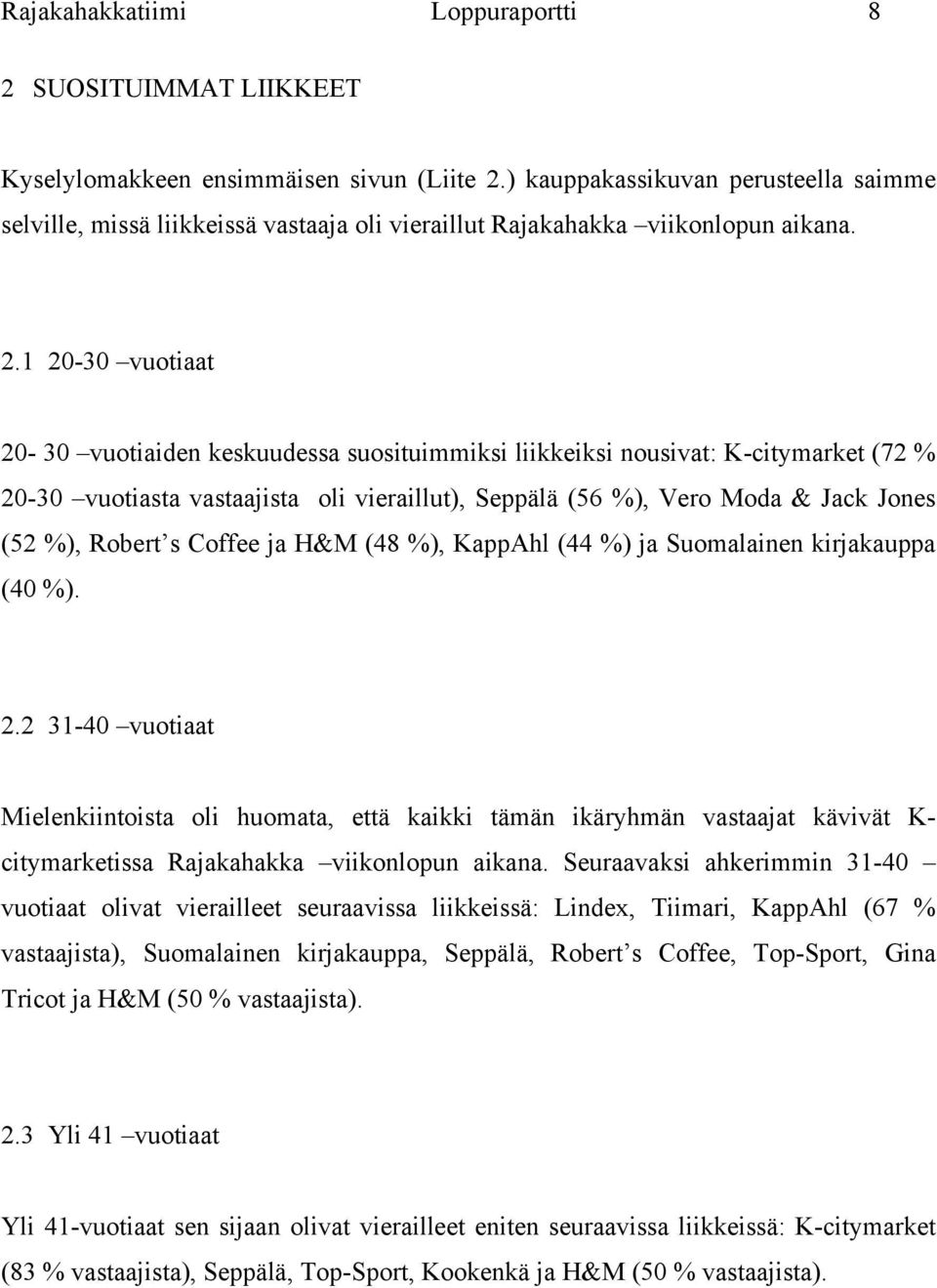 1 20-30 vuotiaat 20-30 vuotiaiden keskuudessa suosituimmiksi liikkeiksi nousivat: K-citymarket (72 % 20-30 vuotiasta vastaajista oli vieraillut), Seppälä (56 %), Vero Moda & Jack Jones (52 %), Robert