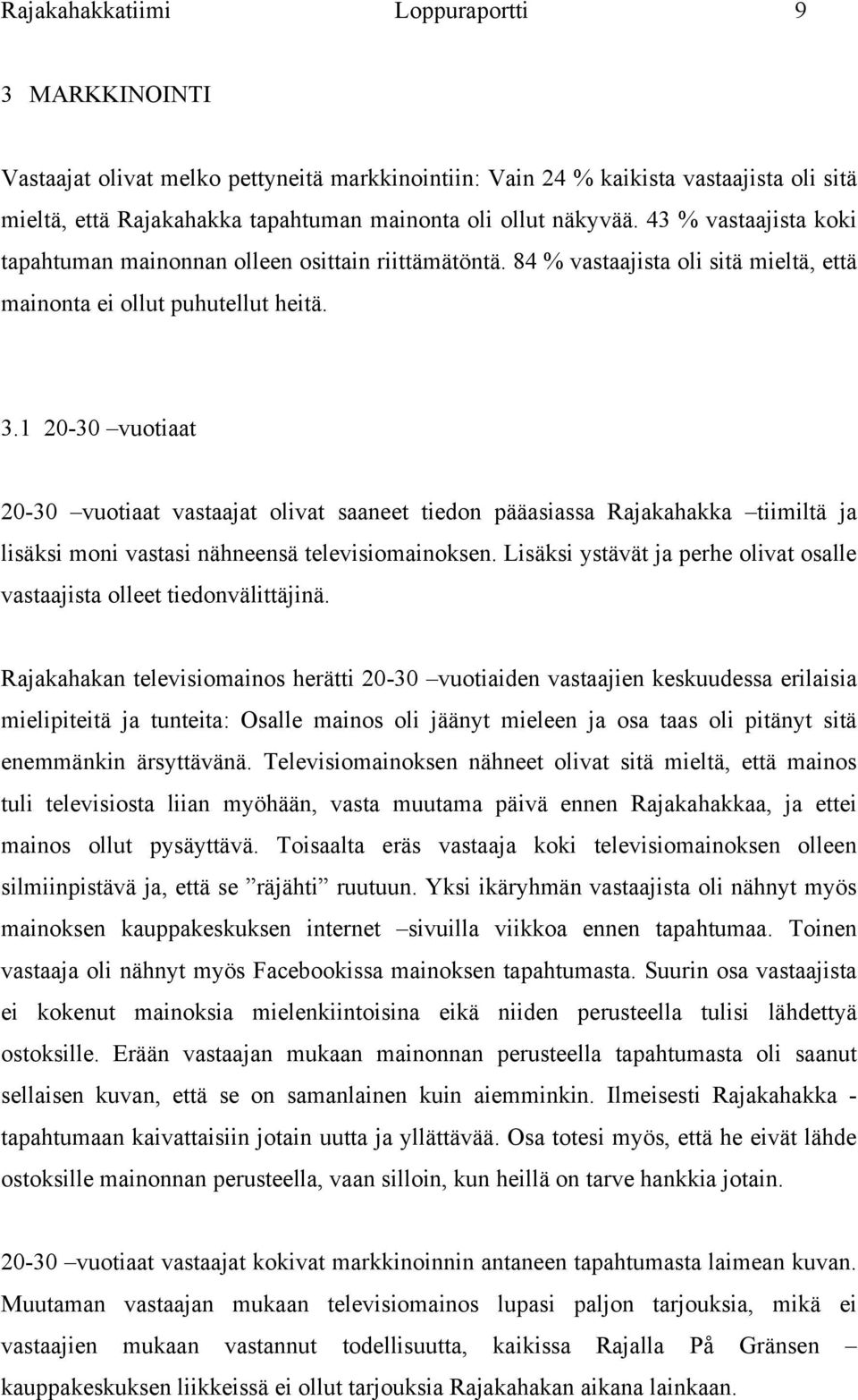 1 20-30 vuotiaat 20-30 vuotiaat vastaajat olivat saaneet tiedon pääasiassa Rajakahakka tiimiltä ja lisäksi moni vastasi nähneensä televisiomainoksen.