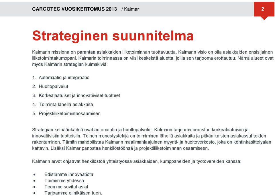 Nämä alueet ovat myös Kalmarin strategian kulmakiviä: 1. Automaatio ja integraatio 2. Huoltopalvelut 3. Korkealaatuiset ja innovatiiviset tuotteet 4. Toiminta lähellä asiakkaita 5.
