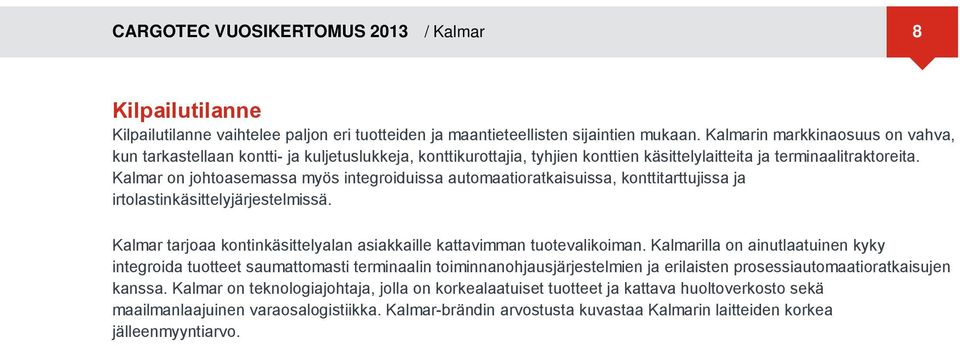 Kalmar on johtoasemassa myös integroiduissa automaatioratkaisuissa, konttitarttujissa ja irtolastinkäsittelyjärjestelmissä. Kalmar tarjoaa kontinkäsittelyalan asiakkaille kattavimman tuotevalikoiman.