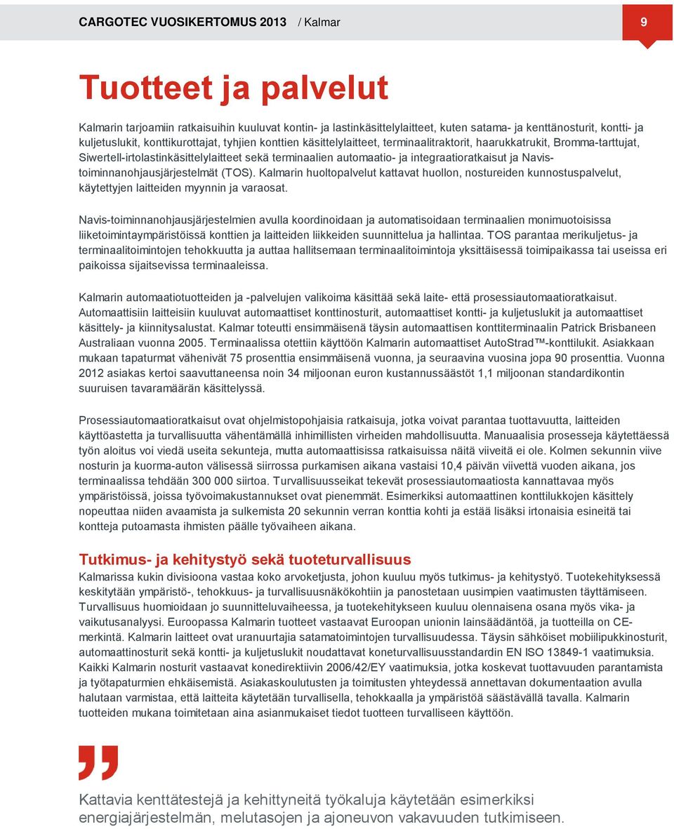 integraatioratkaisut ja Navistoiminnanohjausjärjestelmät (TOS). Kalmarin huoltopalvelut kattavat huollon, nostureiden kunnostuspalvelut, käytettyjen laitteiden myynnin ja varaosat.