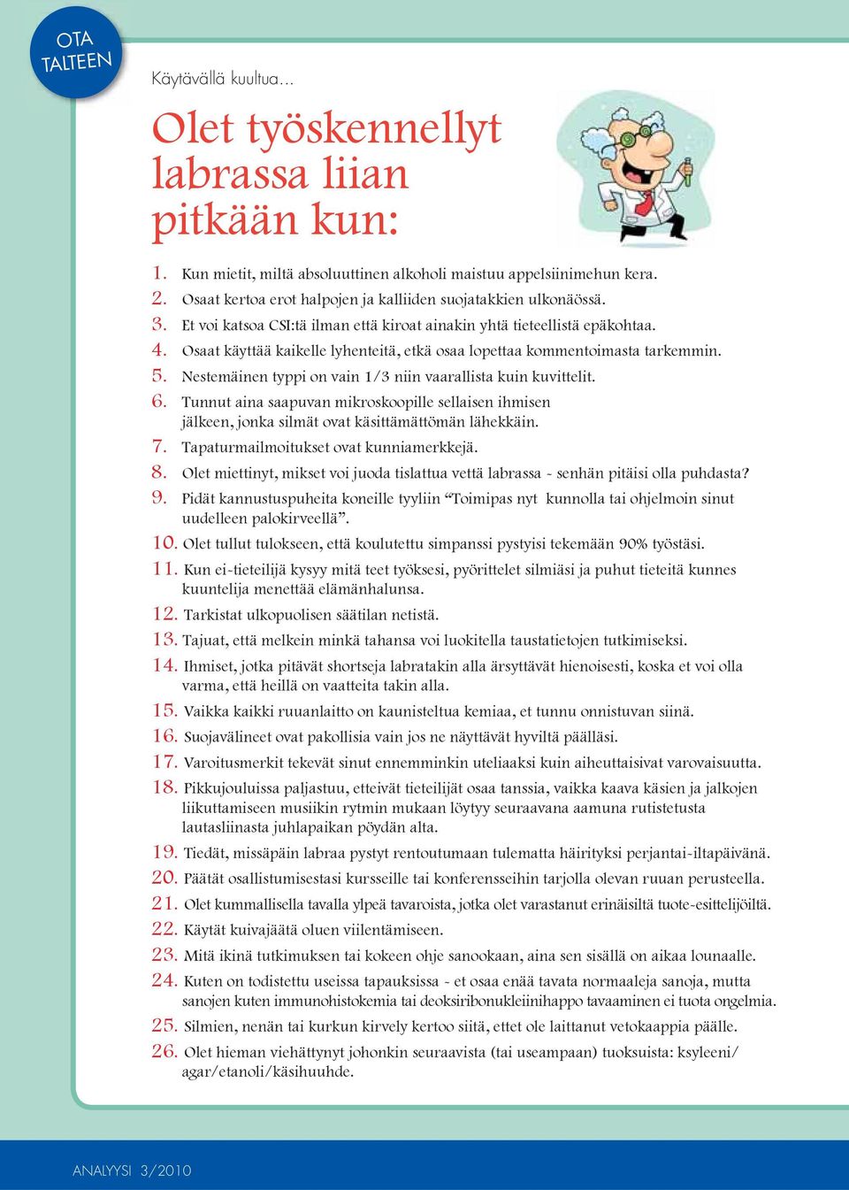 Osaat käyttää kaikelle lyhenteitä, etkä osaa lopettaa kommentoimasta tarkemmin. 5. Nestemäinen typpi on vain 1/3 niin vaarallista kuin kuvittelit. 6.