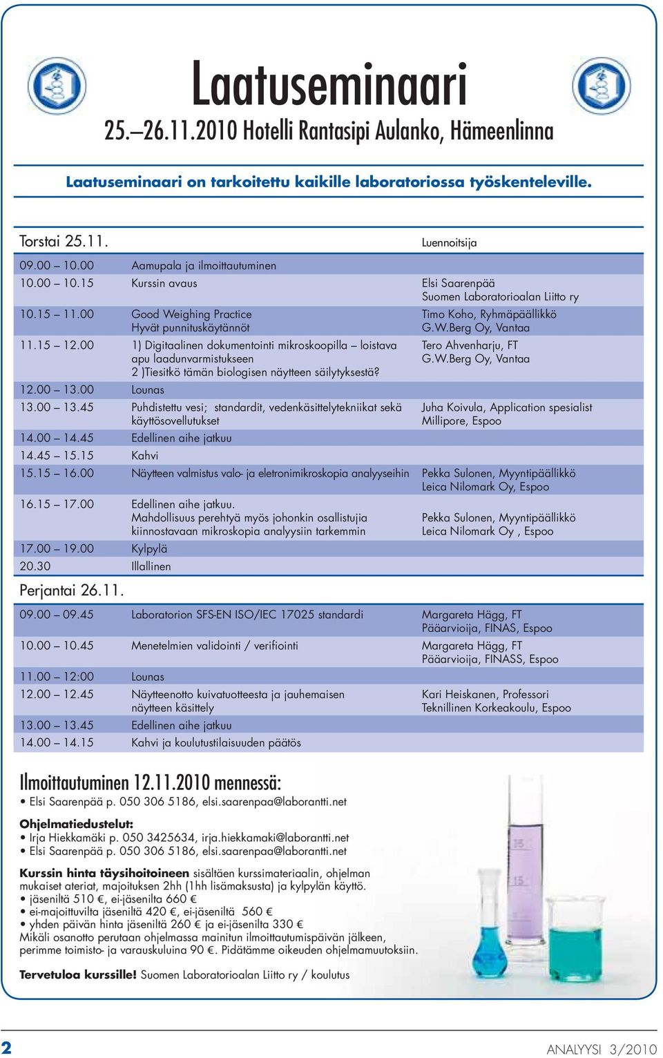 15 12.00 1) Digitaalinen dokumentointi mikroskoopilla loistava Tero Ahvenharju, FT apu laadunvarmistukseen G.W.Berg Oy, Vantaa 2 )Tiesitkö tämän biologisen näytteen säilytyksestä? 12.00 13.